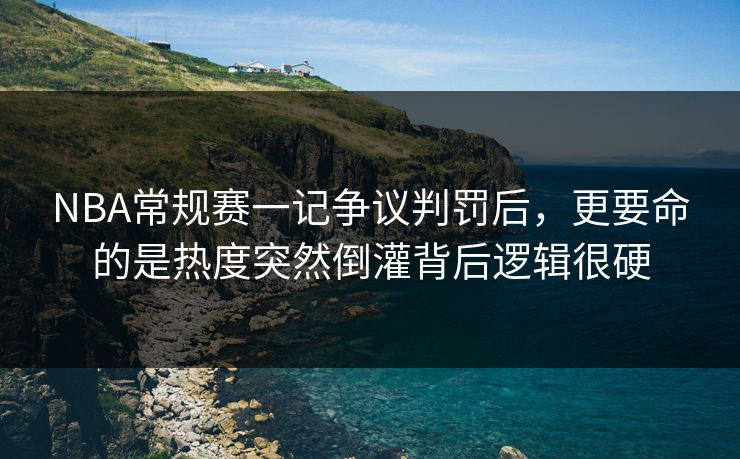 NBA常规赛一记争议判罚后，更要命的是热度突然倒灌背后逻辑很硬