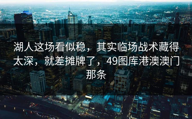 湖人这场看似稳，其实临场战术藏得太深，就差摊牌了，49图库港澳澳门那条