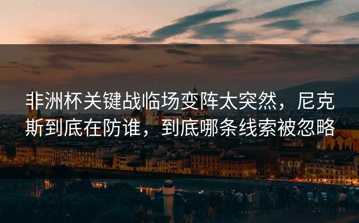 非洲杯关键战临场变阵太突然，尼克斯到底在防谁，到底哪条线索被忽略